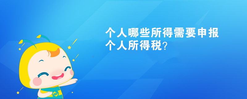 個人哪些所得需要申報個人所得稅？