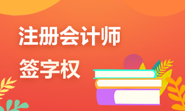 一文帶你了解注冊會計師的審計“簽字權(quán)”！