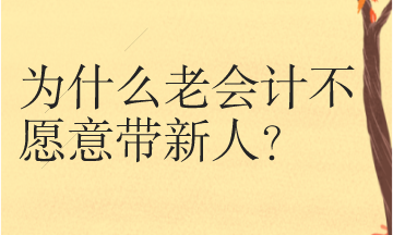 為什么很多老會計不愿意帶新人呢？