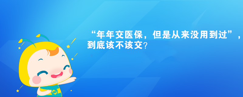 “年年交醫(yī)保，但是從來(lái)沒(méi)用到過(guò)”，到底該不該交？