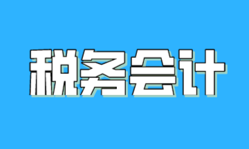 關(guān)于稅務(wù)會計，一篇文章帶你了解！