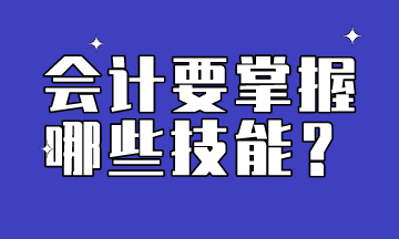 會(huì)計(jì)需要掌握的技能有哪些呢？