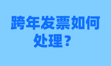 會計須知，跨年發(fā)票怎么處理？