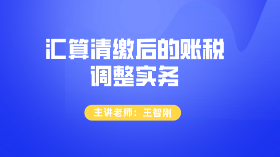 匯算清繳后的賬稅調整實務