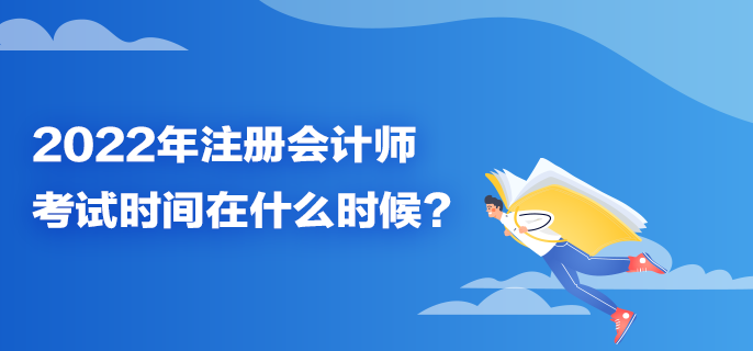 2022年注冊(cè)會(huì)計(jì)師考試時(shí)間在什么時(shí)候？