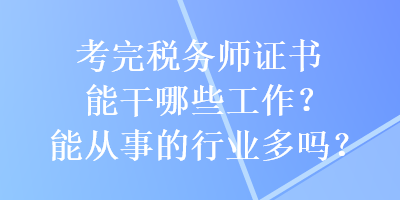 考完稅務(wù)師證書能干哪些工作？能從事的行業(yè)多嗎？