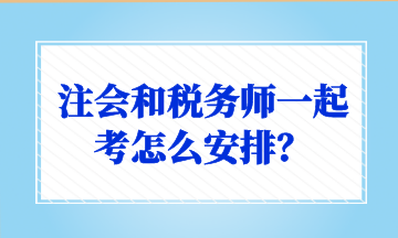 注會(huì)和稅務(wù)師一起考怎么安排？