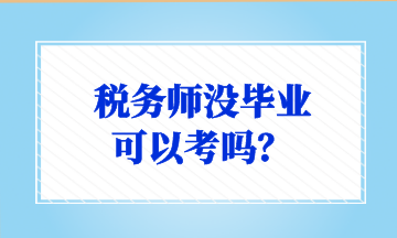 稅務(wù)師沒(méi)畢業(yè) 可以考嗎？