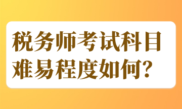 稅務(wù)師考試科目難易程度如何？