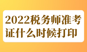 2022稅務(wù)師準(zhǔn)考證什么時候打印