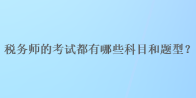 稅務(wù)師的考試都有哪些科目和題型？