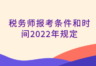 稅務師報考條件和時間2022年規(guī)定