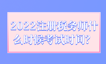 2022注冊稅務師什么時候考試時間？