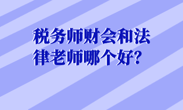 稅務(wù)師財會和法律老師哪個好？