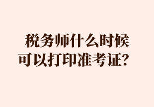 稅務(wù)師什么時候 可以打印準(zhǔn)考證？