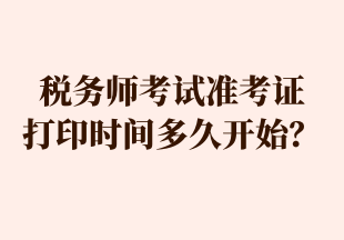 稅務(wù)師考試準(zhǔn)考證 打印時間多久開始？