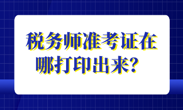 稅務(wù)師準考證在哪打印出來？