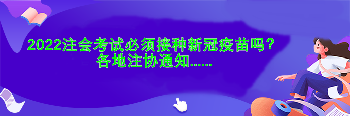 2022注會考試必須接種新冠疫苗嗎？各地注協(xié)通知....