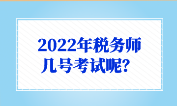 2022年稅務(wù)師 幾號(hào)考試呢？