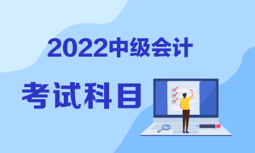 河南2022年中級會計(jì)職稱考試科目公布了嗎？