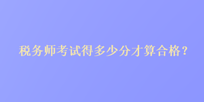 稅務師考試得多少分才算合格？