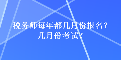 稅務師每年都幾月份報名？幾月份考試？