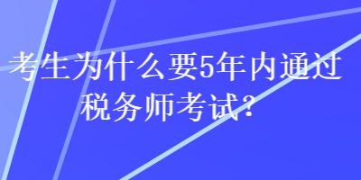 考生為什么要5年內(nèi)通過稅務(wù)師考試？