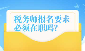 稅務(wù)師報(bào)名要求 必須在職嗎？