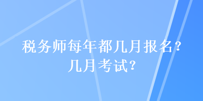 稅務師每年都幾月報名？幾月考試？