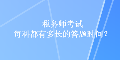 稅務師考試每科都有多長的答題時間？