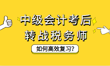 中級會計考后轉(zhuǎn)戰(zhàn)稅務(wù)師如何高效復(fù)習？