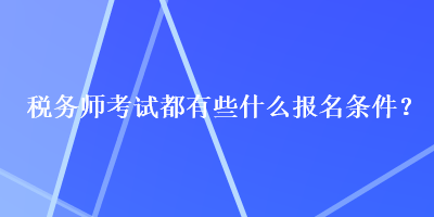 稅務師考試都有些什么報名條件？