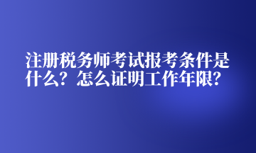 注冊稅務(wù)師考試報(bào)考條件是什么？怎么證明工作年限？