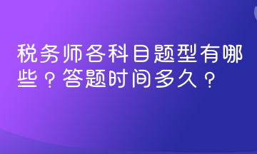 稅務(wù)師各科目題型有哪些？答題時間多久？