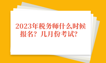 2023年稅務(wù)師什么時(shí)候報(bào)名？幾月份考試？