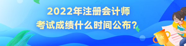 2022年注冊(cè)會(huì)計(jì)師成績(jī)什么時(shí)候公布？