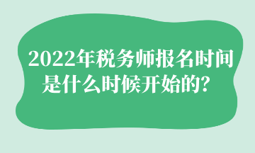 2022年稅務(wù)師報(bào)名時(shí)間 是什么時(shí)候開始的？