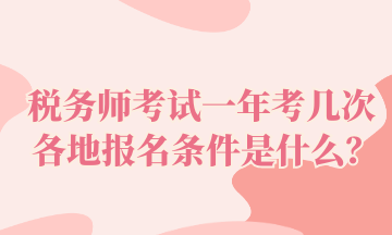 稅務(wù)師考試一年考幾次 各地報名條件是什么？