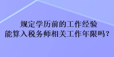 規(guī)定學(xué)歷前的工作經(jīng)驗(yàn)?zāi)芩闳攵悇?wù)師相關(guān)工作年限嗎？