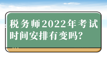 稅務師2022年考試時間安排有變嗎？