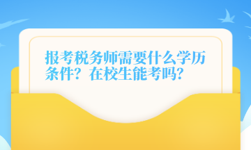 報(bào)考稅務(wù)師需要什么學(xué)歷條件？在校生能考嗎？