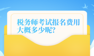 稅務(wù)師考試報(bào)名費(fèi)用大概多少呢？