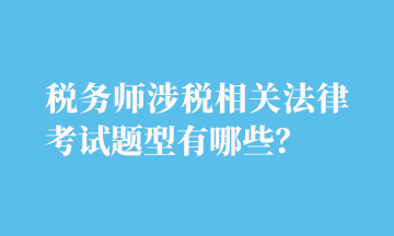 稅務(wù)師涉稅相關(guān)法律考試題型有哪些？