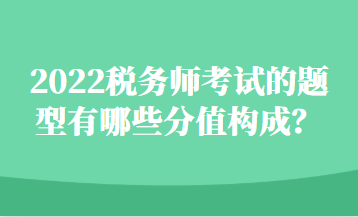 2022稅務(wù)師考試的題型有哪些分值構(gòu)成？