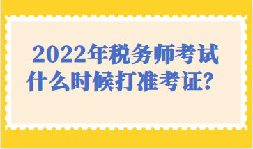 2022年稅務師考試什么時候打準考證？