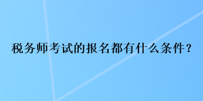 稅務師考試的報名都有什么條件？