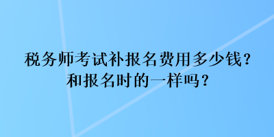 稅務師考試補報名費用多少錢？和報名時的一樣嗎？