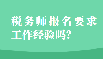 稅務(wù)師報(bào)名要求工作經(jīng)驗(yàn)嗎？