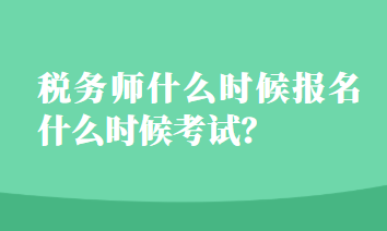 稅務(wù)師什么時(shí)候報(bào)名什么時(shí)候考試？