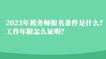 2023年稅務(wù)師報名條件是什么？工作年限怎么證明？